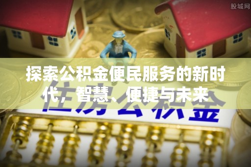 南召探索公积金便民服务的新时代，智慧、便捷与未来