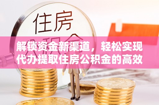 南召解锁资金新渠道，轻松实现代办提取住房公积金的高效攻略