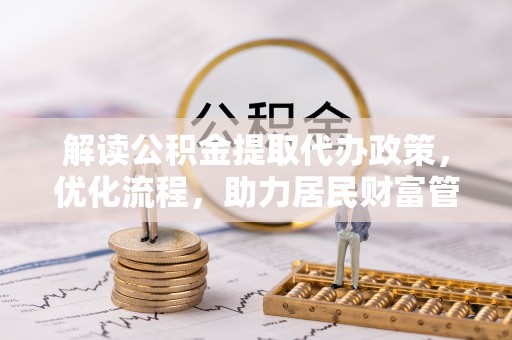 南召解读公积金提取代办政策，优化流程，助力居民财富管理