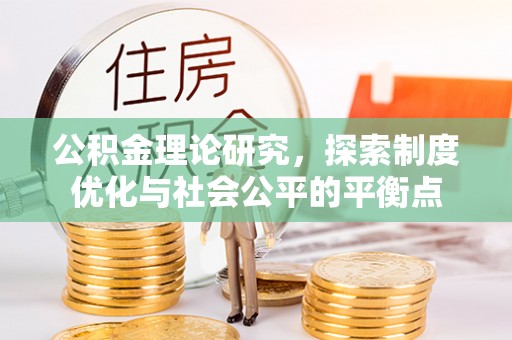南召公积金理论研究，探索制度优化与社会公平的平衡点
