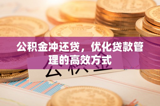 南召公积金冲还贷，优化贷款管理的高效方式