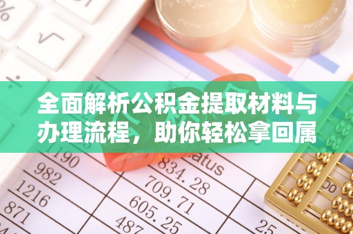 南召全面解析公积金提取材料与办理流程，助你轻松拿回属于自己的钱