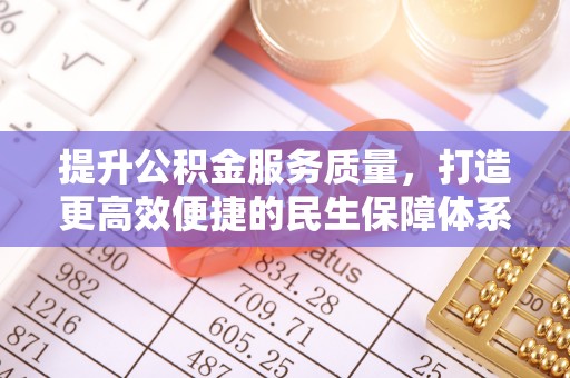 南召提升公积金服务质量，打造更高效便捷的民生保障体系