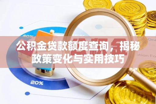 南召公积金贷款额度查询，揭秘政策变化与实用技巧
