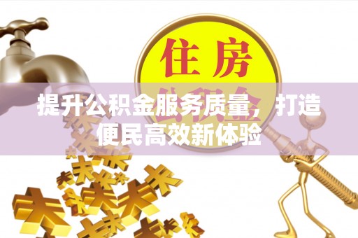 南召提升公积金服务质量，打造便民高效新体验