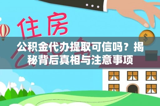南召公积金代办提取可信吗？揭秘背后真相与注意事项