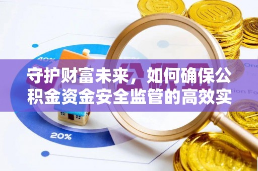 南召守护财富未来，如何确保公积金资金安全监管的高效实施