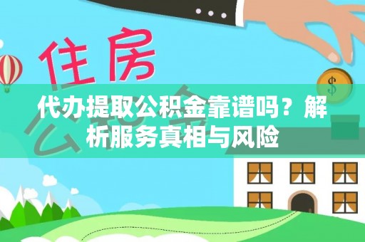 南召代办提取公积金靠谱吗？解析服务真相与风险