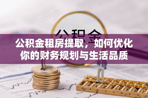 南召公积金租房提取，如何优化你的财务规划与生活品质
