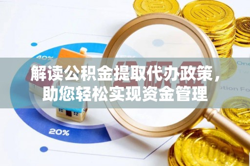 南召解读公积金提取代办政策，助您轻松实现资金管理