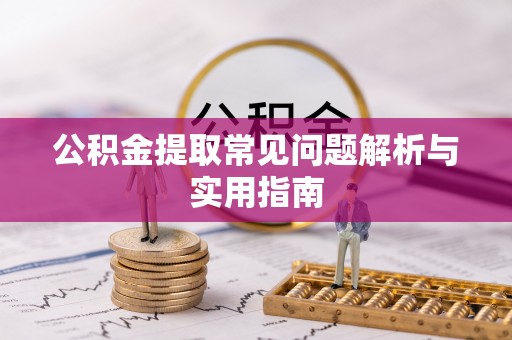 南召公积金提取常见问题解析与实用指南