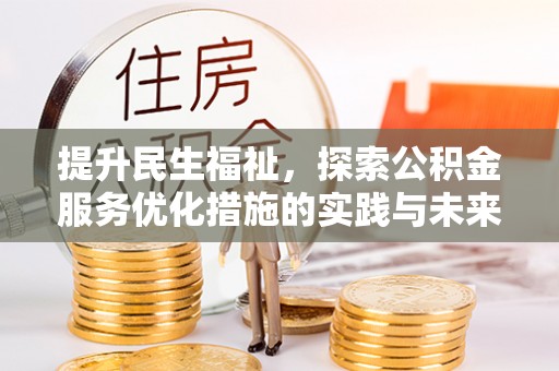 南召提升民生福祉，探索公积金服务优化措施的实践与未来