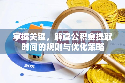 南召掌握关键，解读公积金提取时间的规则与优化策略