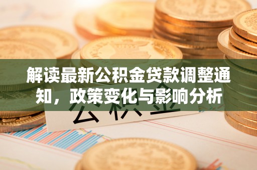 南召解读最新公积金贷款调整通知，政策变化与影响分析