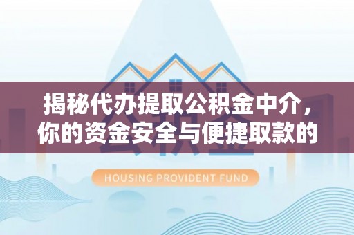 南召揭秘代办提取公积金中介，你的资金安全与便捷取款的平衡点