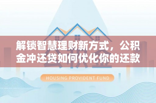 南召解锁智慧理财新方式，公积金冲还贷如何优化你的还款计划