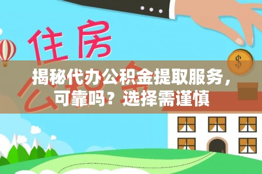 南召揭秘代办公积金提取服务，可靠吗？选择需谨慎