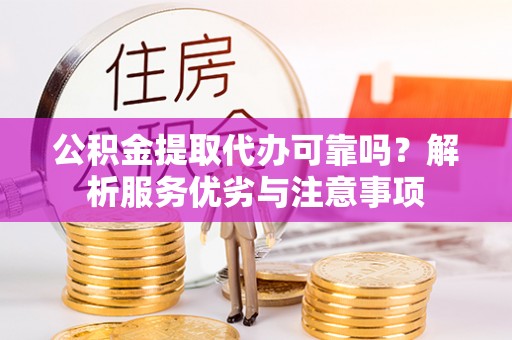 南召公积金提取代办可靠吗？解析服务优劣与注意事项