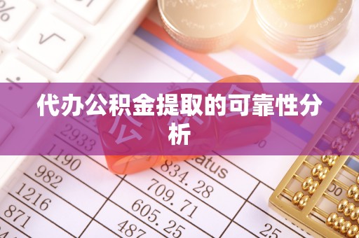 南召代办公积金提取的可靠性分析