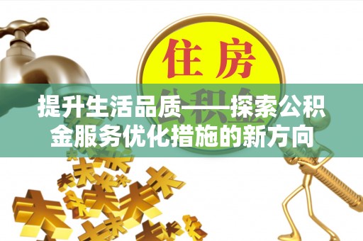 南召提升生活品质——探索公积金服务优化措施的新方向