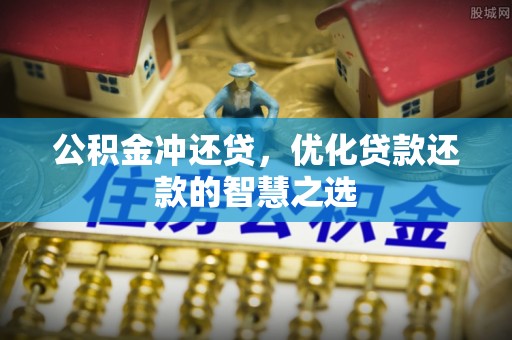 南召公积金冲还贷，优化贷款还款的智慧之选