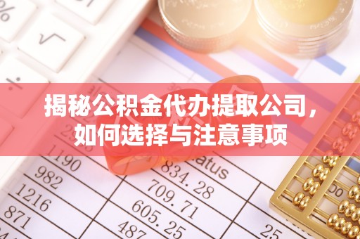 南召揭秘公积金代办提取公司，如何选择与注意事项