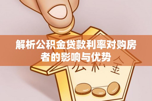 南召解析公积金贷款利率对购房者的影响与优势