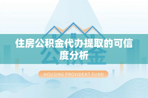 南召住房公积金代办提取的可信度分析