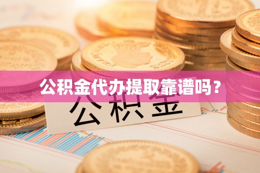 南召公积金代办提取靠谱吗？