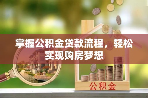 南召掌握公积金贷款流程，轻松实现购房梦想