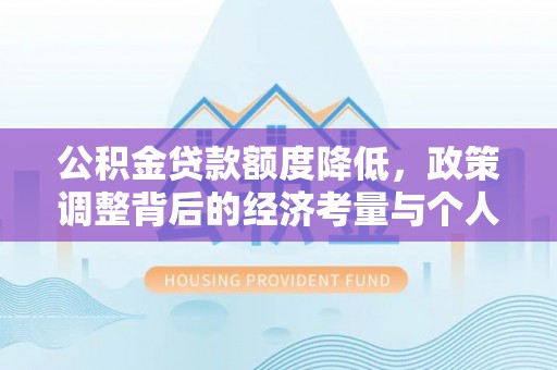 南召公积金贷款额度降低，政策调整背后的经济考量与个人应对策略