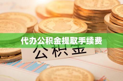 南召代办公积金提取手续费