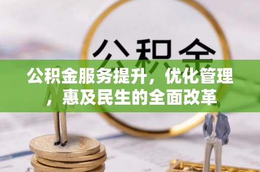 南召公积金服务提升，优化管理，惠及民生的全面改革