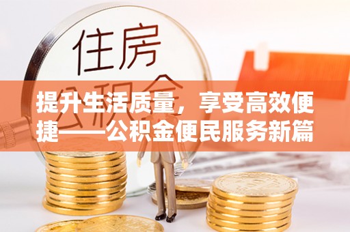 南召提升生活质量，享受高效便捷——公积金便民服务新篇章