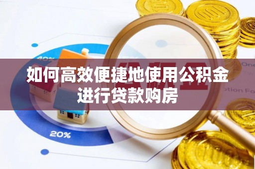 南召如何高效便捷地使用公积金进行贷款购房